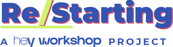 Re/Starting, a hey workshop project